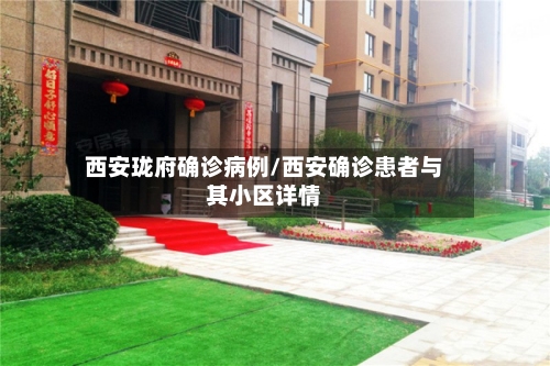 西安珑府确诊病例/西安确诊患者与其小区详情-第1张图片