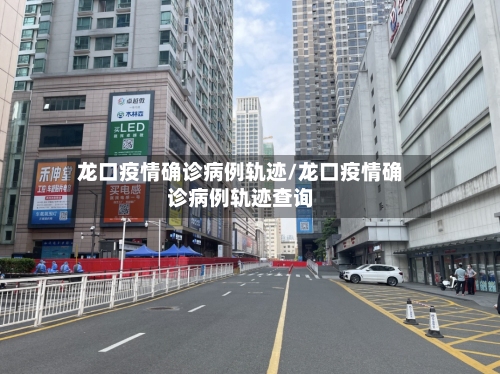 龙口疫情确诊病例轨迹/龙口疫情确诊病例轨迹查询-第1张图片
