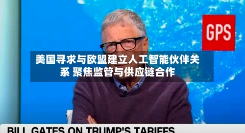 美国寻求与欧盟建立人工智能伙伴关系 聚焦监管与供应链合作-第2张图片