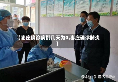 【枣庄确诊病例几天为0,枣庄确诊肺炎】-第1张图片