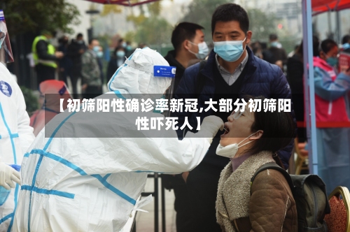 【初筛阳性确诊率新冠,大部分初筛阳性吓死人】-第1张图片
