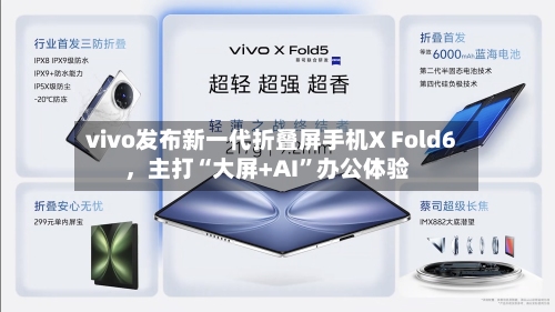 vivo发布新一代折叠屏手机X Fold6，主打“大屏+AI	”办公体验-第1张图片